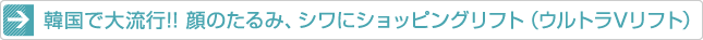 顔のたるみ、シワにショッピングリフト（ウルトラVリフト）